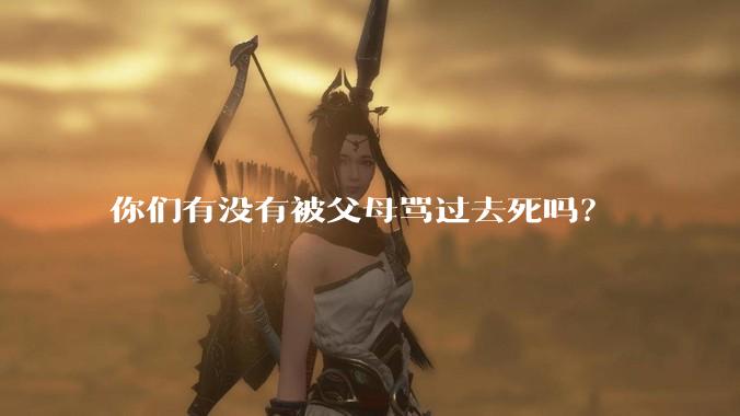 你们有没有被父母骂过去死吗？