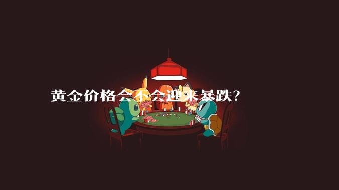 黄金价格会不会迎来暴跌？